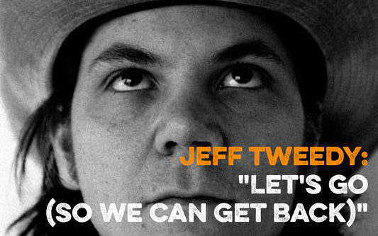Jeff Tweedy: "Let's Go (So We Can Get Back)"