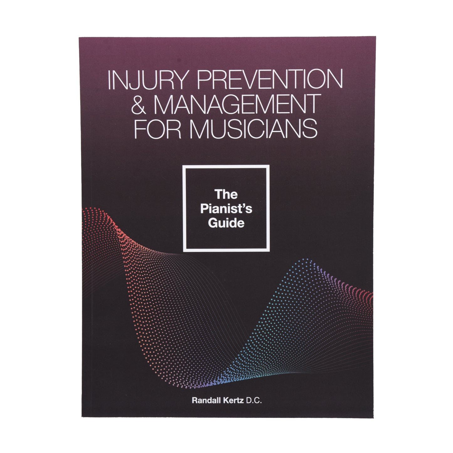 Injury Prevention & Management for Musicians - The Pianist’s Guide by Randall Kertz D.C. Accessories / Books and DVDs